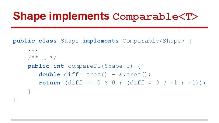 Shape implements Comparable<T> public class Shape implements Comparable<Shape> {. . . /** … */