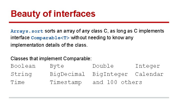 Beauty of interfaces Arrays. sorts an array of any class C, as long as