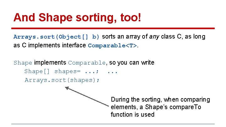 And Shape sorting, too! Arrays. sort(Object[] b) sorts an array of any class C,