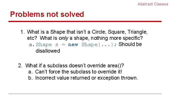 Abstract Classes Problems not solved 1. What is a Shape that isn’t a Circle,