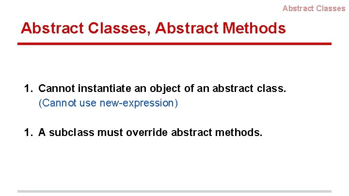 Abstract Classes, Abstract Methods 1. Cannot instantiate an object of an abstract class. (Cannot