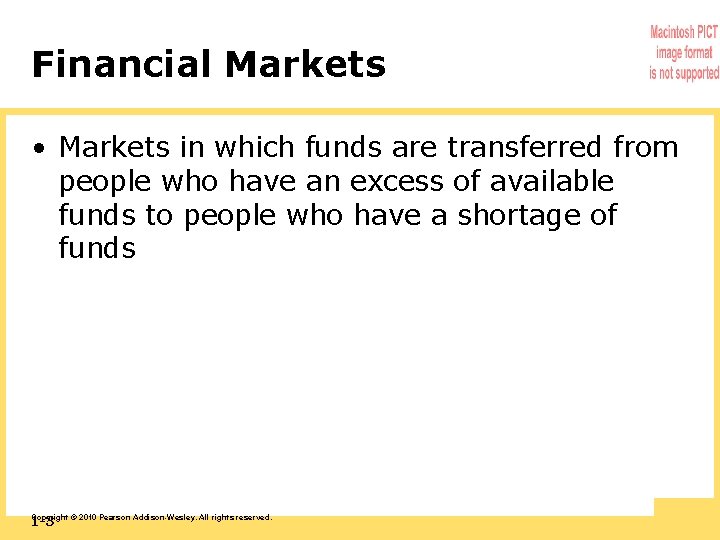 Financial Markets • Markets in which funds are transferred from people who have an