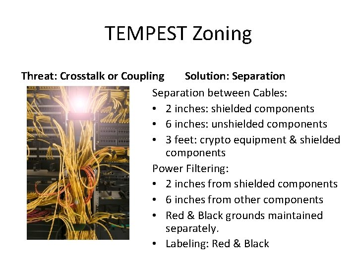 TEMPEST Zoning Threat: Crosstalk or Coupling Solution: Separation between Cables: • 2 inches: shielded