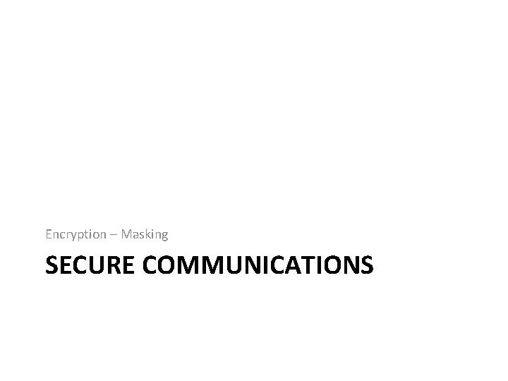 Encryption – Masking SECURE COMMUNICATIONS 