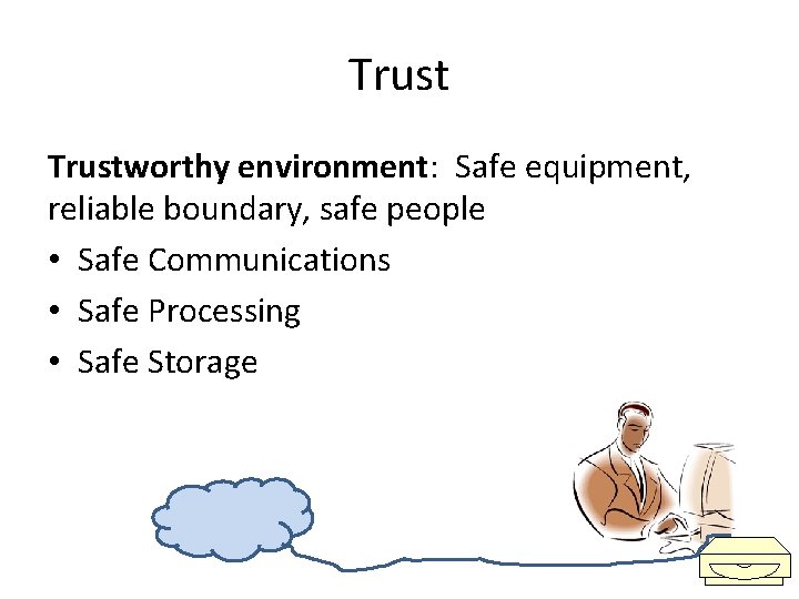 Trustworthy environment: Safe equipment, reliable boundary, safe people • Safe Communications • Safe Processing