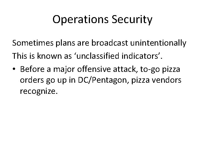 Operations Security Sometimes plans are broadcast unintentionally This is known as ‘unclassified indicators’. •