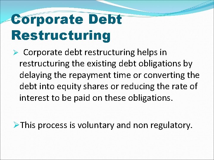 Corporate Debt Restructuring Ø Corporate debt restructuring helps in restructuring the existing debt obligations