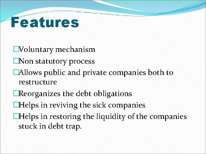 Features �Voluntary mechanism �Non statutory process �Allows public and private companies both to restructure