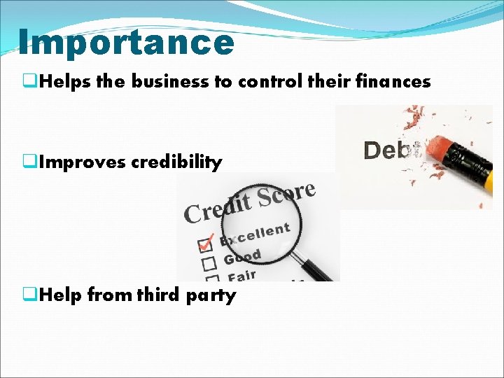 Importance q. Helps the business to control their finances q. Improves credibility q. Help