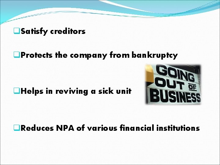 q. Satisfy creditors q. Protects the company from bankruptcy q. Helps in reviving a