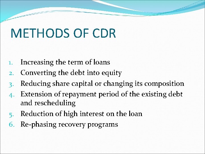 METHODS OF CDR Increasing the term of loans Converting the debt into equity Reducing