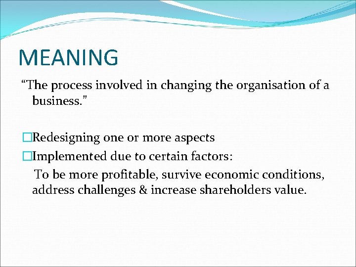 MEANING “The process involved in changing the organisation of a business. ” �Redesigning one