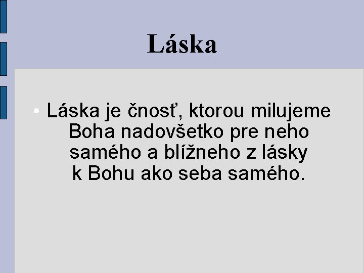 Láska • Láska je čnosť, ktorou milujeme Boha nadovšetko pre neho samého a blížneho