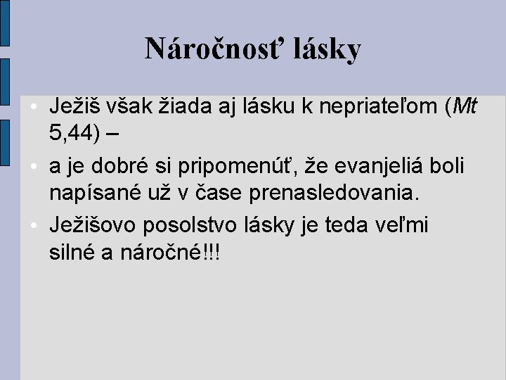 Náročnosť lásky • Ježiš však žiada aj lásku k nepriateľom (Mt 5, 44) –