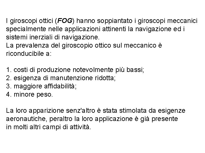 I giroscopi ottici (FOG) hanno soppiantato i giroscopi meccanici specialmente nelle applicazioni attinenti la