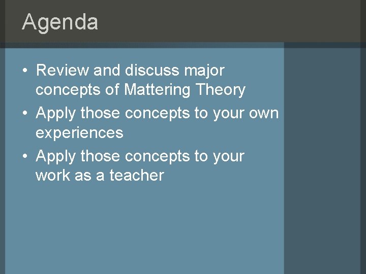 Agenda • Review and discuss major concepts of Mattering Theory • Apply those concepts