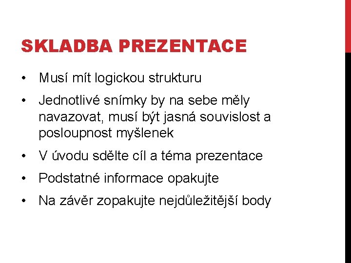 SKLADBA PREZENTACE • Musí mít logickou strukturu • Jednotlivé snímky by na sebe měly