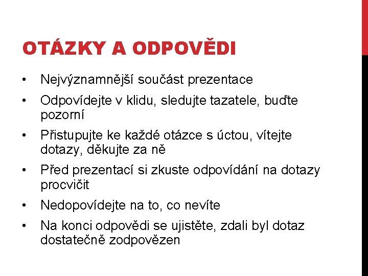 OTÁZKY A ODPOVĚDI • Nejvýznamnější součást prezentace • Odpovídejte v klidu, sledujte tazatele, buďte