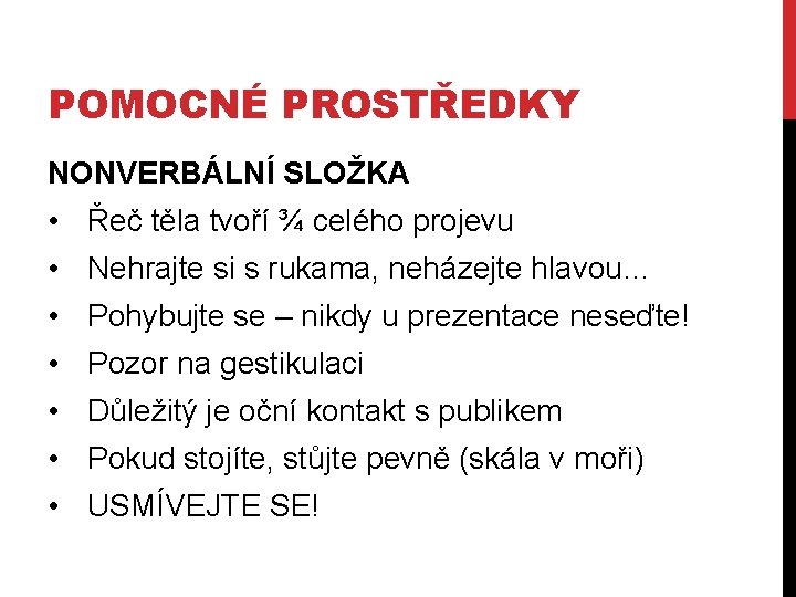 POMOCNÉ PROSTŘEDKY NONVERBÁLNÍ SLOŽKA • Řeč těla tvoří ¾ celého projevu • Nehrajte si