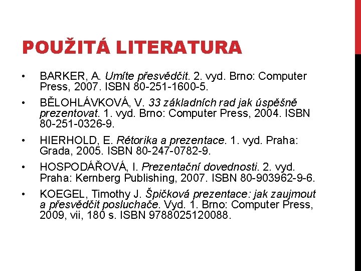 POUŽITÁ LITERATURA • • • BARKER, A. Umíte přesvědčit. 2. vyd. Brno: Computer Press,