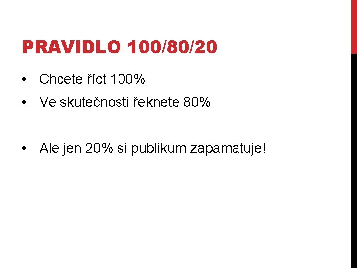 PRAVIDLO 100/80/20 • Chcete říct 100% • Ve skutečnosti řeknete 80% • Ale jen