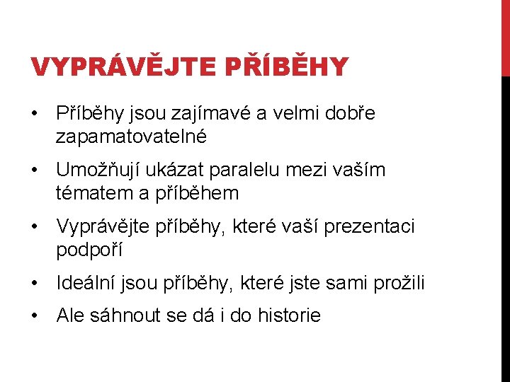 VYPRÁVĚJTE PŘÍBĚHY • Příběhy jsou zajímavé a velmi dobře zapamatovatelné • Umožňují ukázat paralelu