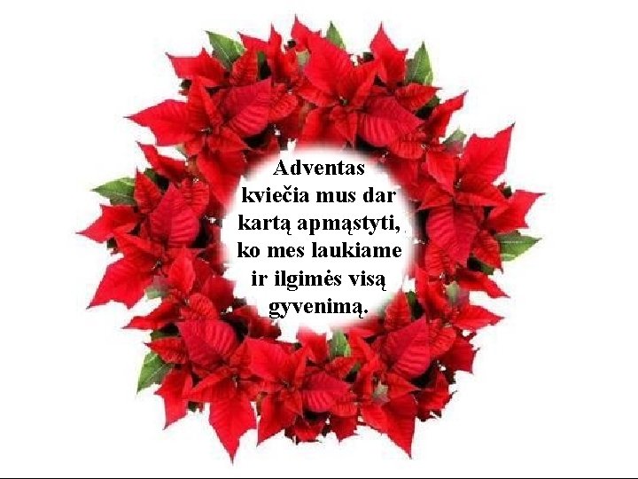 Adventas kviečia mus dar kartą apmąstyti, ko mes laukiame ir ilgimės visą gyvenimą. 
