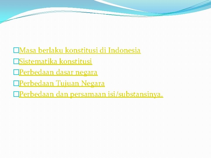 �Masa berlaku konstitusi di Indonesia �Sistematika konstitusi �Perbedaan dasar negara �Perbedaan Tujuan Negara �Perbedaan