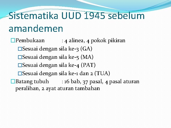 Sistematika UUD 1945 sebelum amandemen �Pembukaan : 4 alinea, 4 pokok pikiran �Sesuai dengan