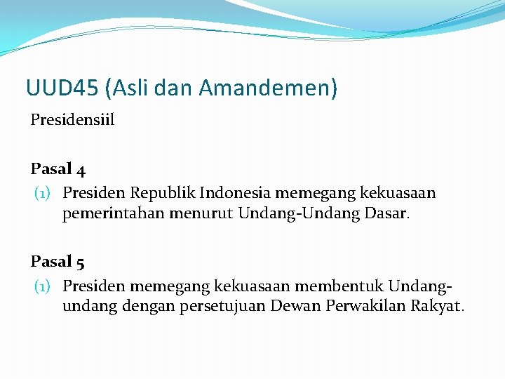 UUD 45 (Asli dan Amandemen) Presidensiil Pasal 4 (1) Presiden Republik Indonesia memegang kekuasaan