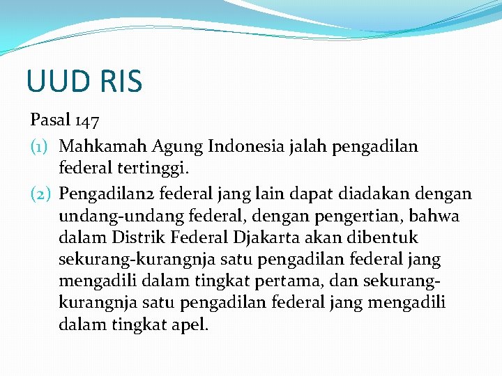 UUD RIS Pasal 147 (1) Mahkamah Agung Indonesia jalah pengadilan federal tertinggi. (2) Pengadilan