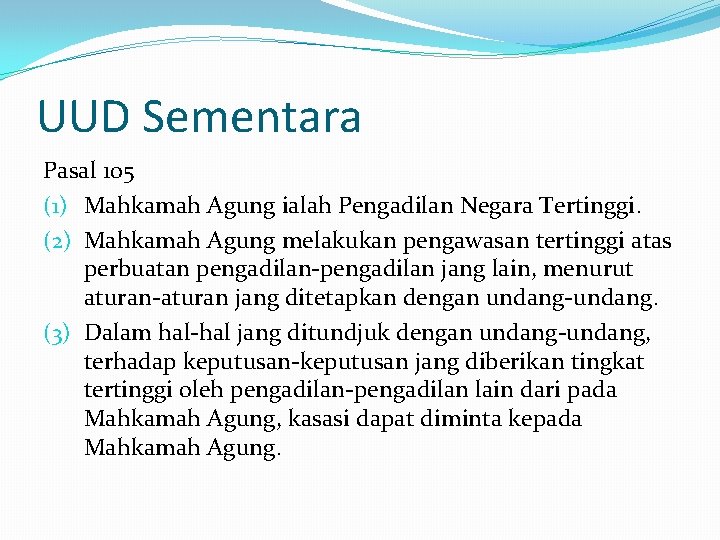 UUD Sementara Pasal 105 (1) Mahkamah Agung ialah Pengadilan Negara Tertinggi. (2) Mahkamah Agung