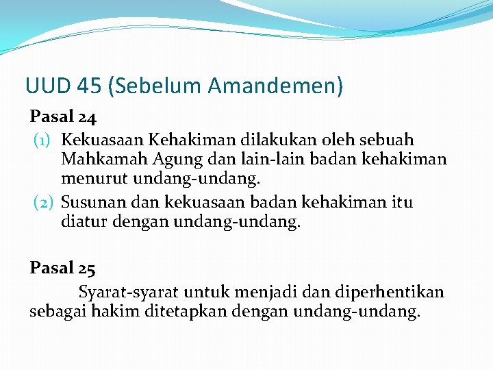 UUD 45 (Sebelum Amandemen) Pasal 24 (1) Kekuasaan Kehakiman dilakukan oleh sebuah Mahkamah Agung