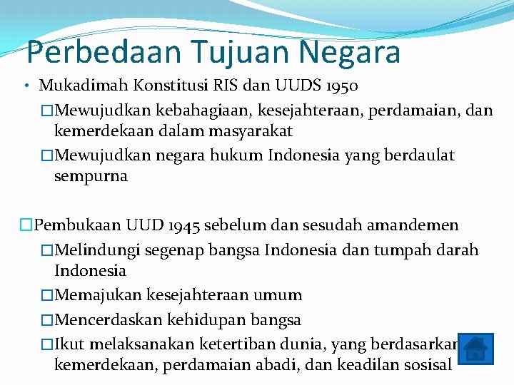 Perbedaan Tujuan Negara • Mukadimah Konstitusi RIS dan UUDS 1950 �Mewujudkan kebahagiaan, kesejahteraan, perdamaian,