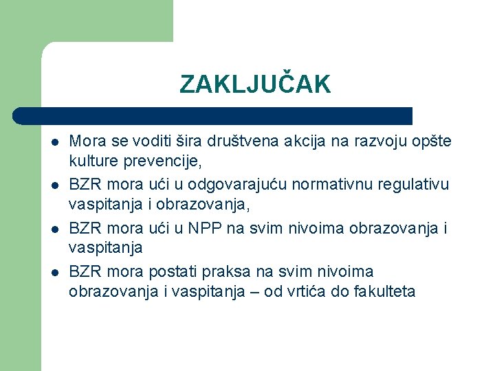 ZAKLJUČAK l l Mora se voditi šira društvena akcija na razvoju opšte kulture prevencije,