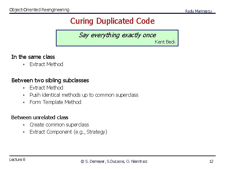 Object-Oriented Reengineering Radu Marinescu Curing Duplicated Code Say everything exactly once Kent Beck In