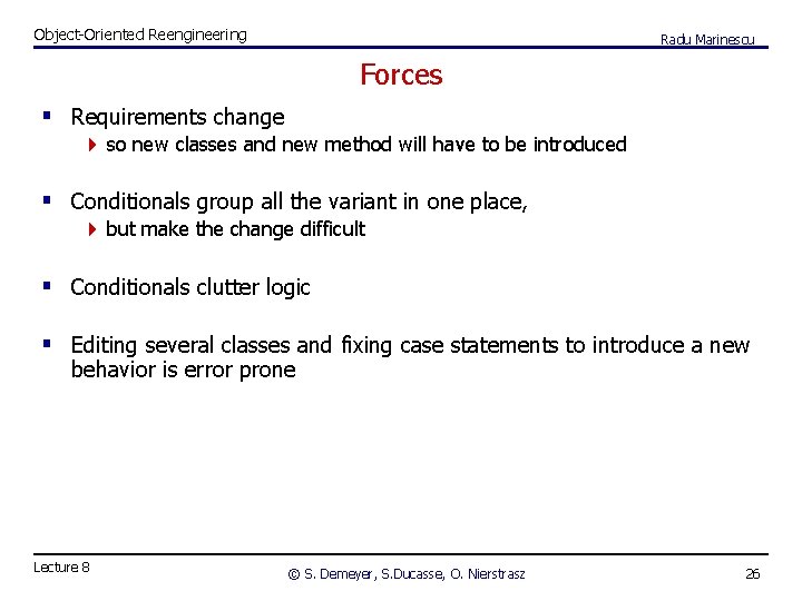Object-Oriented Reengineering Radu Marinescu Forces § Requirements change 4 so new classes and new