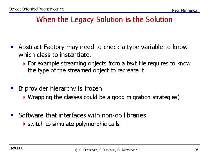 Object-Oriented Reengineering Radu Marinescu When the Legacy Solution is the Solution § Abstract Factory