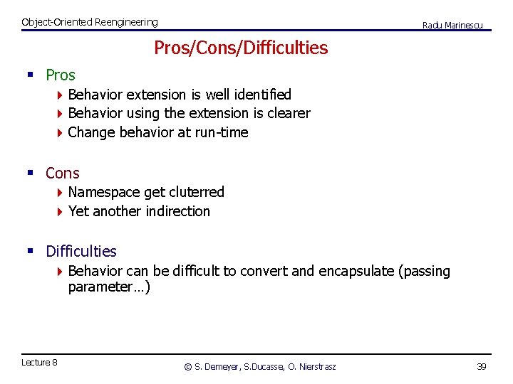 Object-Oriented Reengineering Radu Marinescu Pros/Cons/Difficulties § Pros 4 Behavior extension is well identified 4