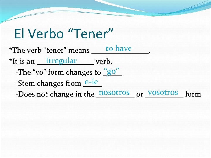 El Verbo “Tener” to have *The verb “tener” means ________. irregular *It is an
