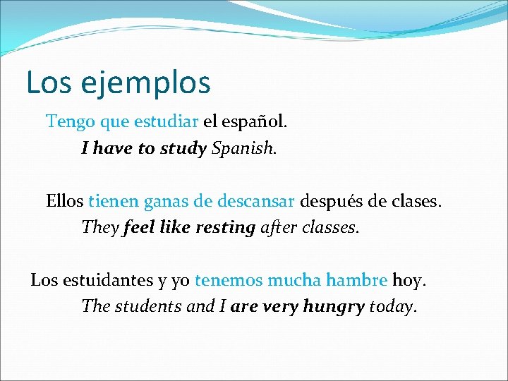 Los ejemplos Tengo que estudiar el español. I have to study Spanish. Ellos tienen