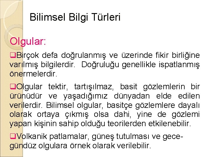 Bilimsel Bilgi Türleri Olgular: q. Birçok defa doğrulanmış ve üzerinde fikir birliğine varılmış bilgilerdir.