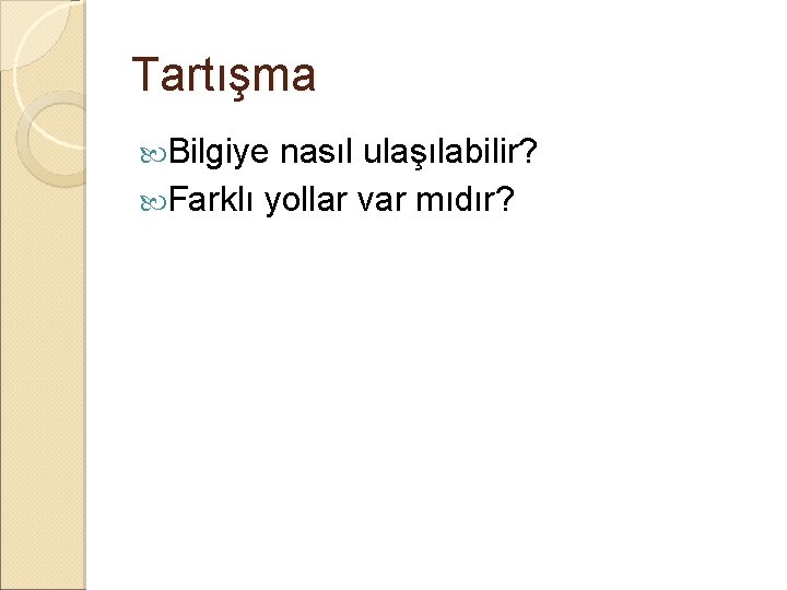 Tartışma Bilgiye nasıl ulaşılabilir? Farklı yollar var mıdır? 