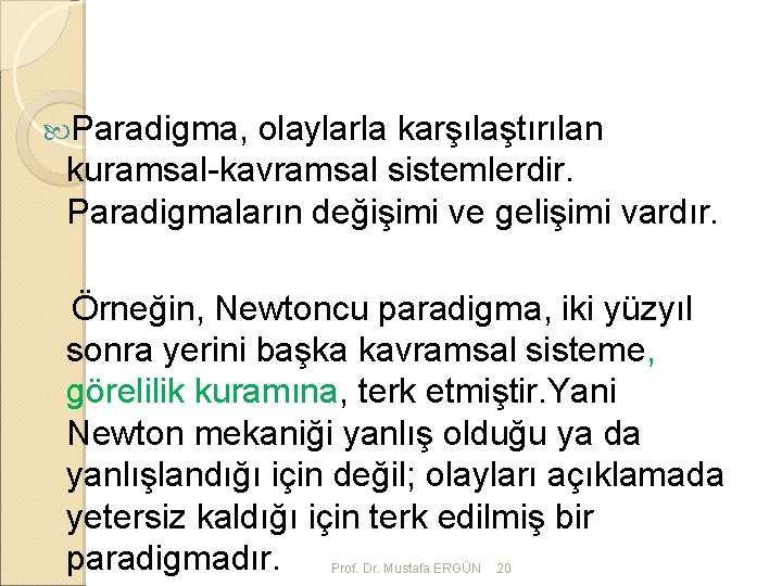  Paradigma, olaylarla karşılaştırılan kuramsal-kavramsal sistemlerdir. Paradigmaların değişimi ve gelişimi vardır. Örneğin, Newtoncu paradigma,