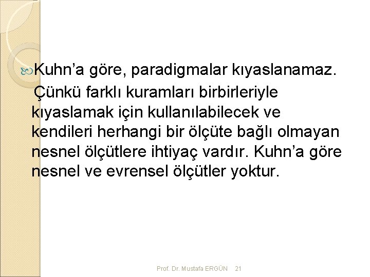  Kuhn’a göre, paradigmalar kıyaslanamaz. Çünkü farklı kuramları birbirleriyle kıyaslamak için kullanılabilecek ve kendileri