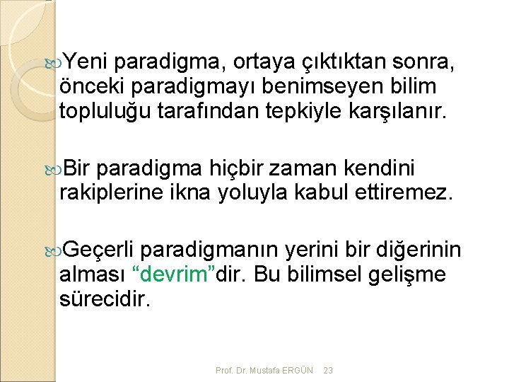  Yeni paradigma, ortaya çıktıktan sonra, önceki paradigmayı benimseyen bilim topluluğu tarafından tepkiyle karşılanır.