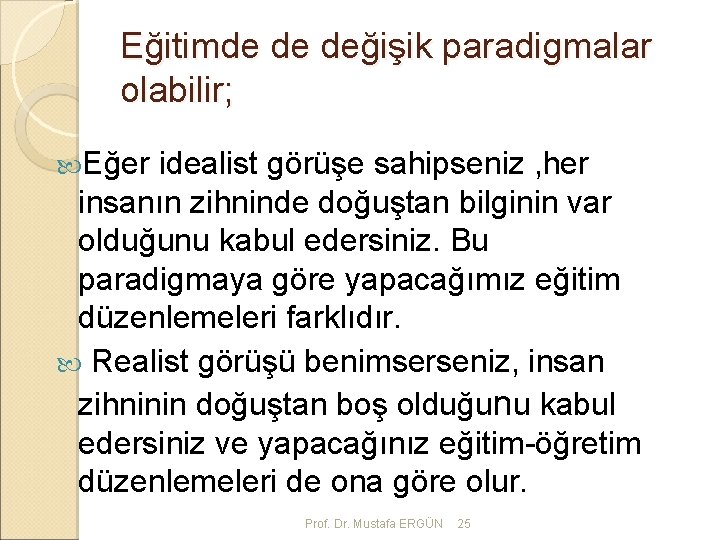 Eğitimde de değişik paradigmalar olabilir; Eğer idealist görüşe sahipseniz , her insanın zihninde doğuştan