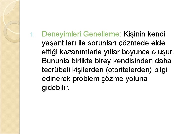 1. Deneyimleri Genelleme: Kişinin kendi yaşantıları ile sorunları çözmede elde ettiği kazanımlarla yıllar boyunca