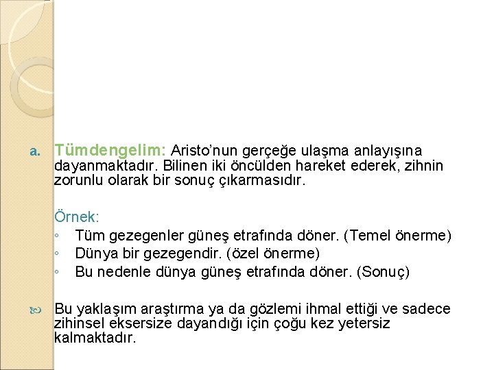 a. Tümdengelim: Aristo’nun gerçeğe ulaşma anlayışına dayanmaktadır. Bilinen iki öncülden hareket ederek, zihnin zorunlu