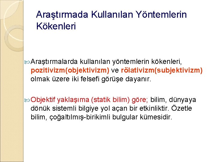 Araştırmada Kullanılan Yöntemlerin Kökenleri Araştırmalarda kullanılan yöntemlerin kökenleri, pozitivizm(objektivizm) ve rölativizm(subjektivizm) olmak üzere iki